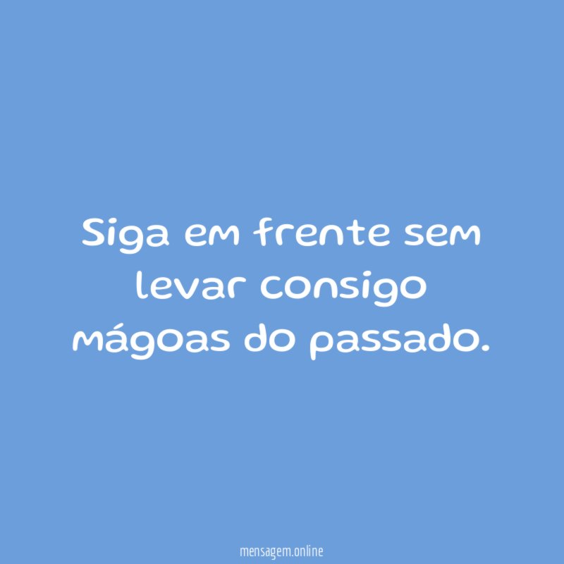 Siga em frente sem levar consigo mágoas do passado
