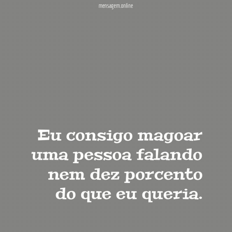 Eu consigo magoar uma pessoa falando nem dez