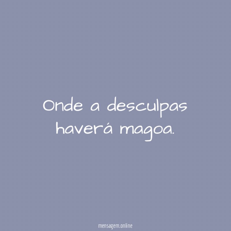 Onde a desculpas haverá magoa