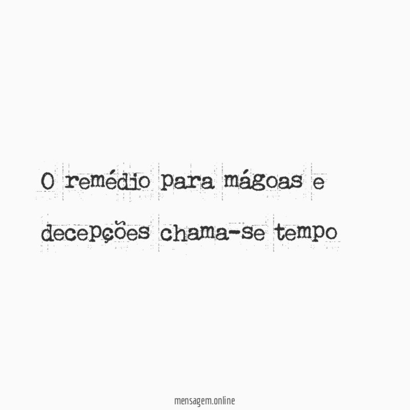 O remédio para mágoas e decepções chama-se tempo