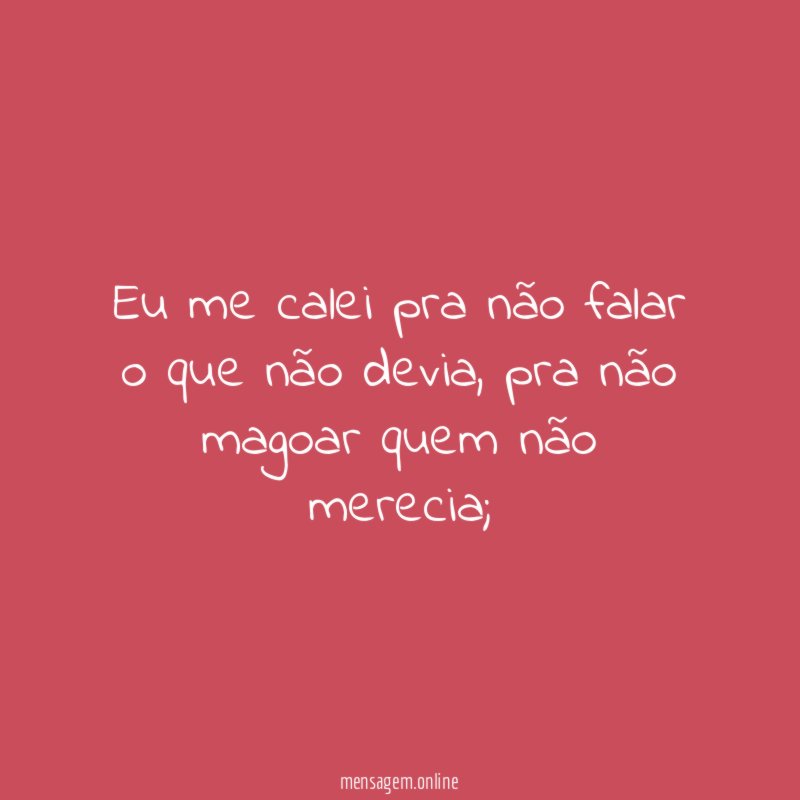 Eu me calei pra não falar o que não devia