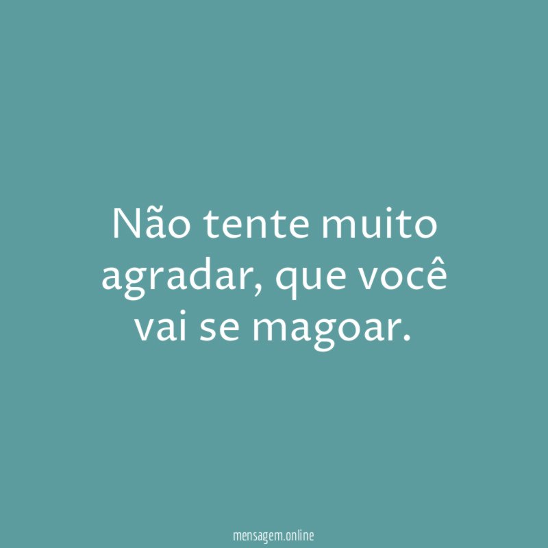 Não tente muito agradar