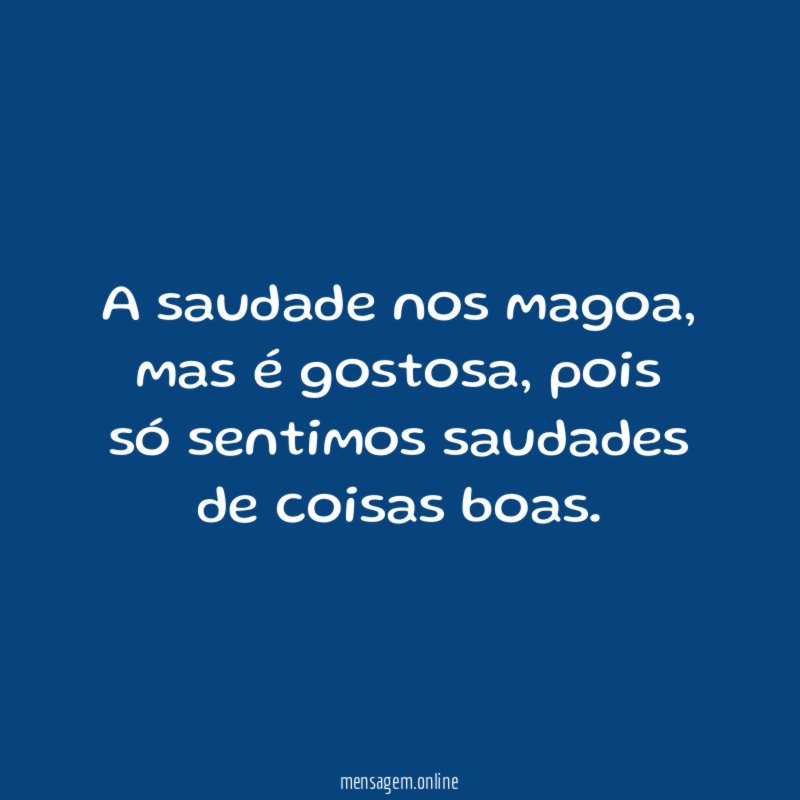 A saudade nos magoa