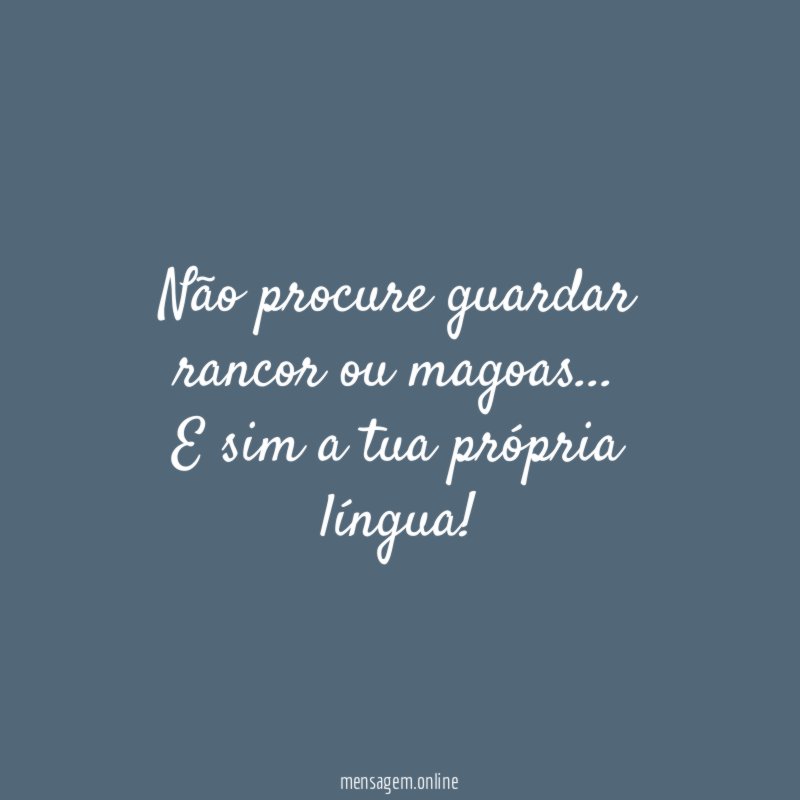 Não procure guardar rancor ou magoas