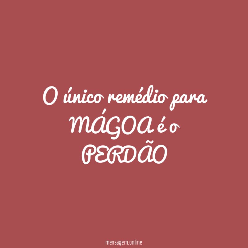 O único remédio para MÁGOA é o PERDÃO