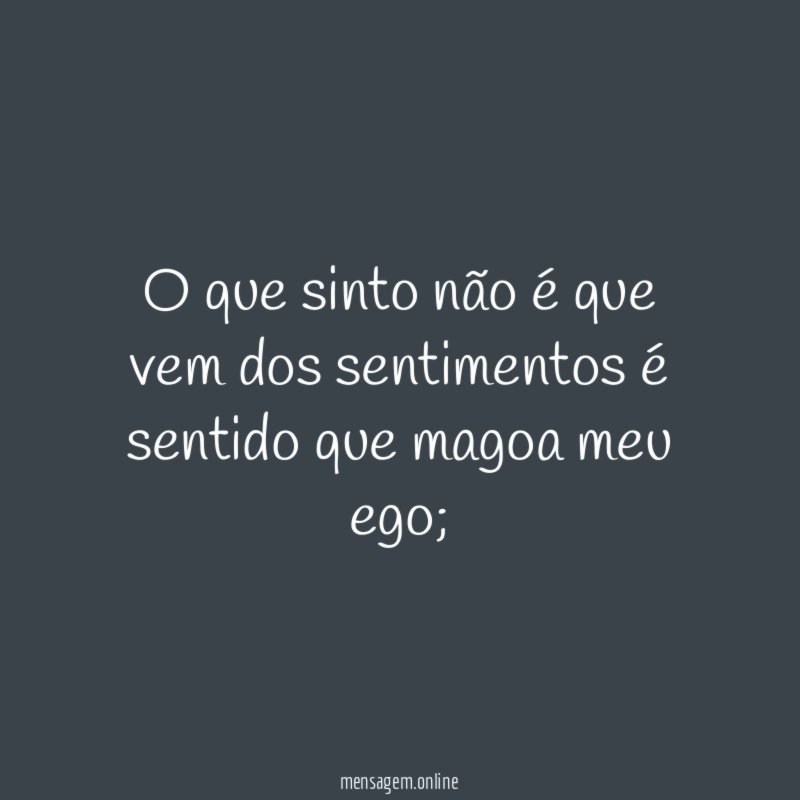 O que sinto não é que vem dos