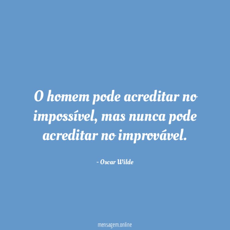 O homem pode acreditar no impossível