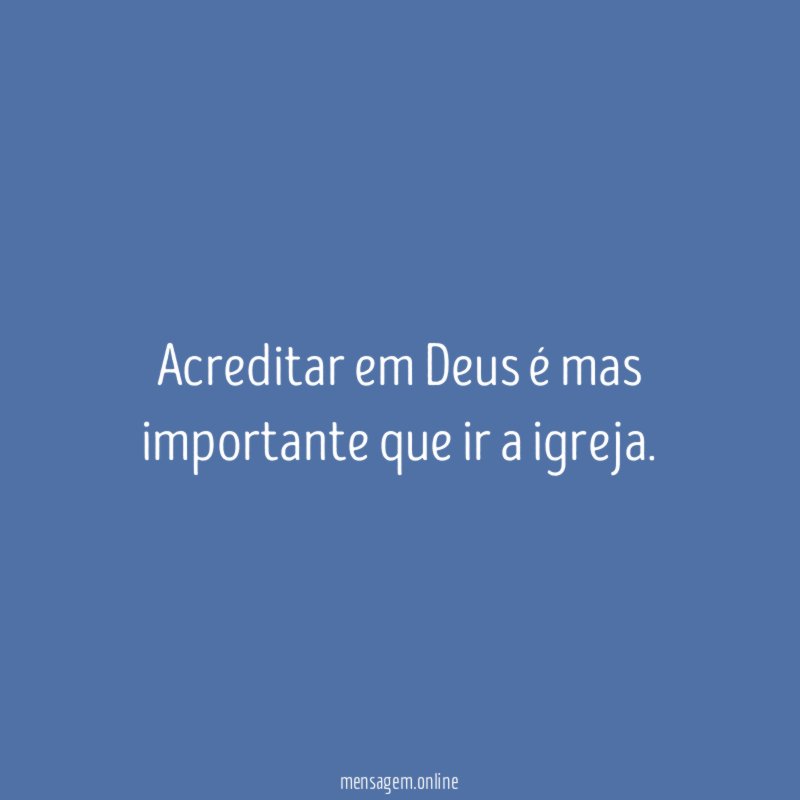 Acreditar em Deus é mas importante que ir a igreja