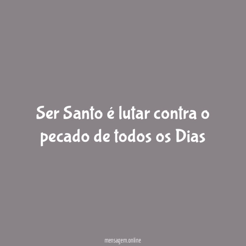 Ser Santo é lutar contra o pecado de todos os Dias”