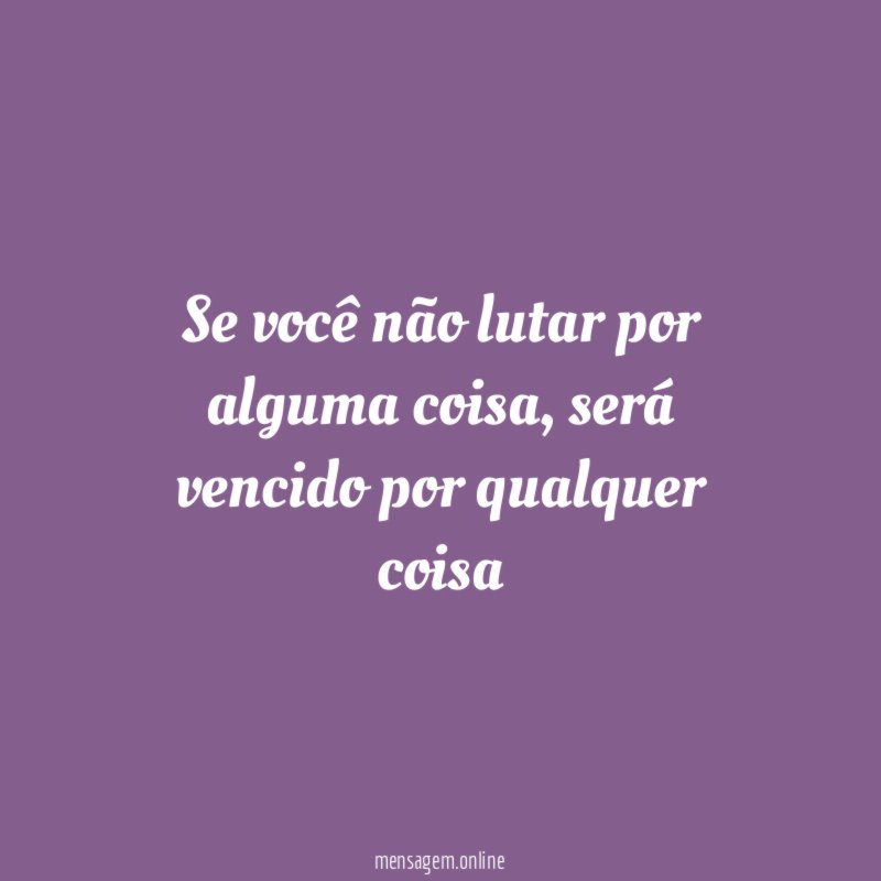 Se você não lutar por alguma coisa