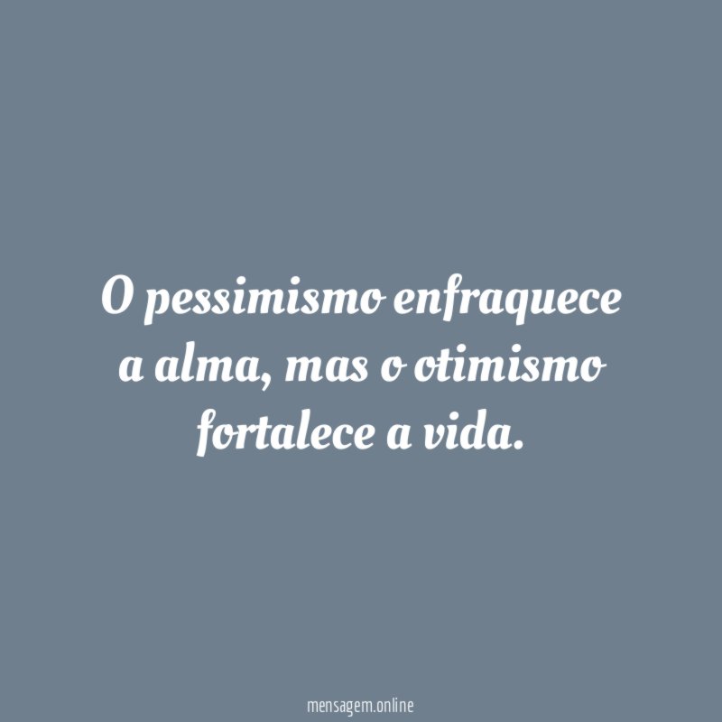 O pessimismo enfraquece a alma