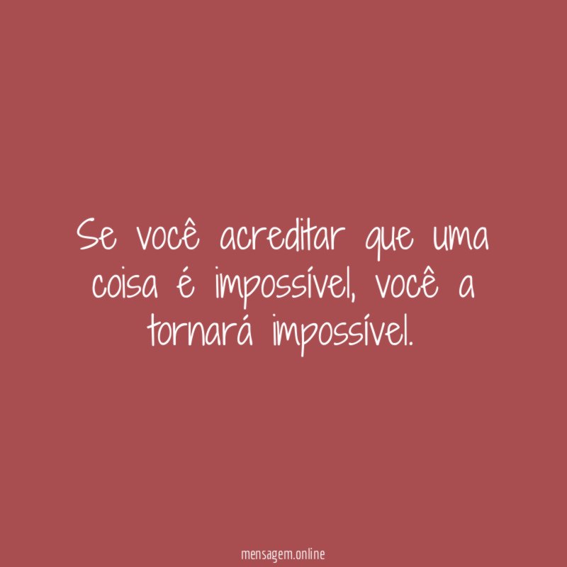 Se você acreditar que uma coisa é impossível