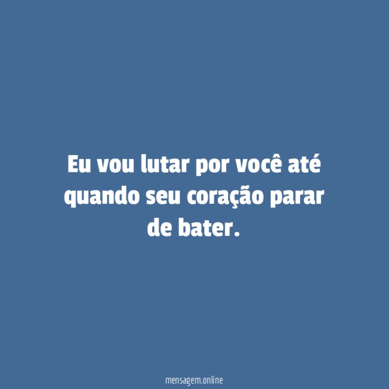 Eu vou lutar por você até quando seu