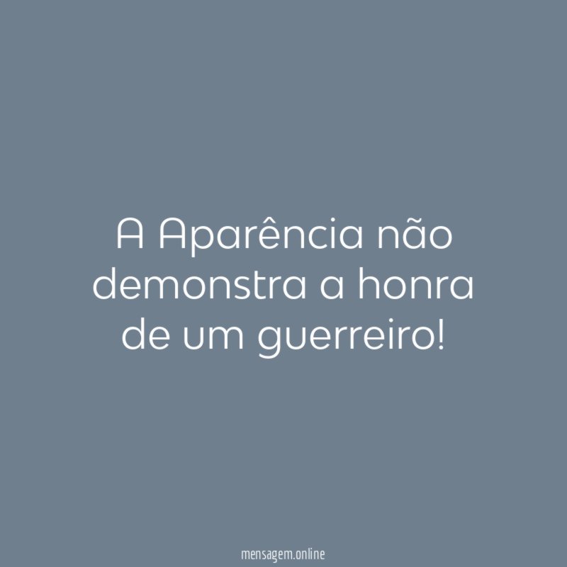 A Aparência não demonstra a honra de um guerreiro