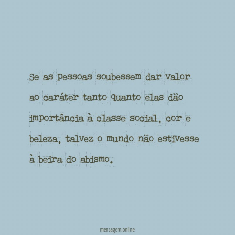 Se as pessoas soubessem dar valor ao caráter