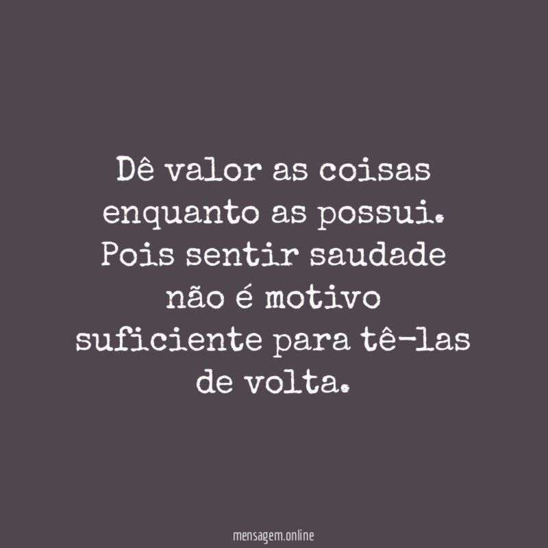 Dê valor as coisas enquanto as possui