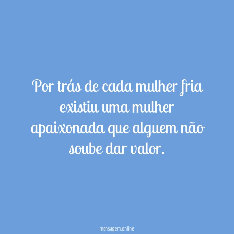 Por trás de cada mulher fria existiu uma