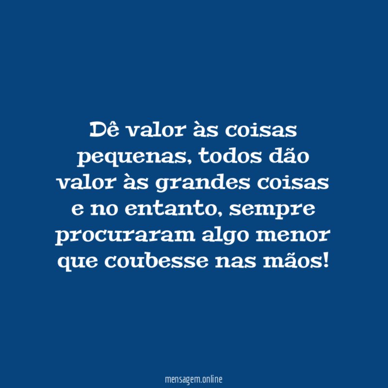 Dê valor às coisas pequenas