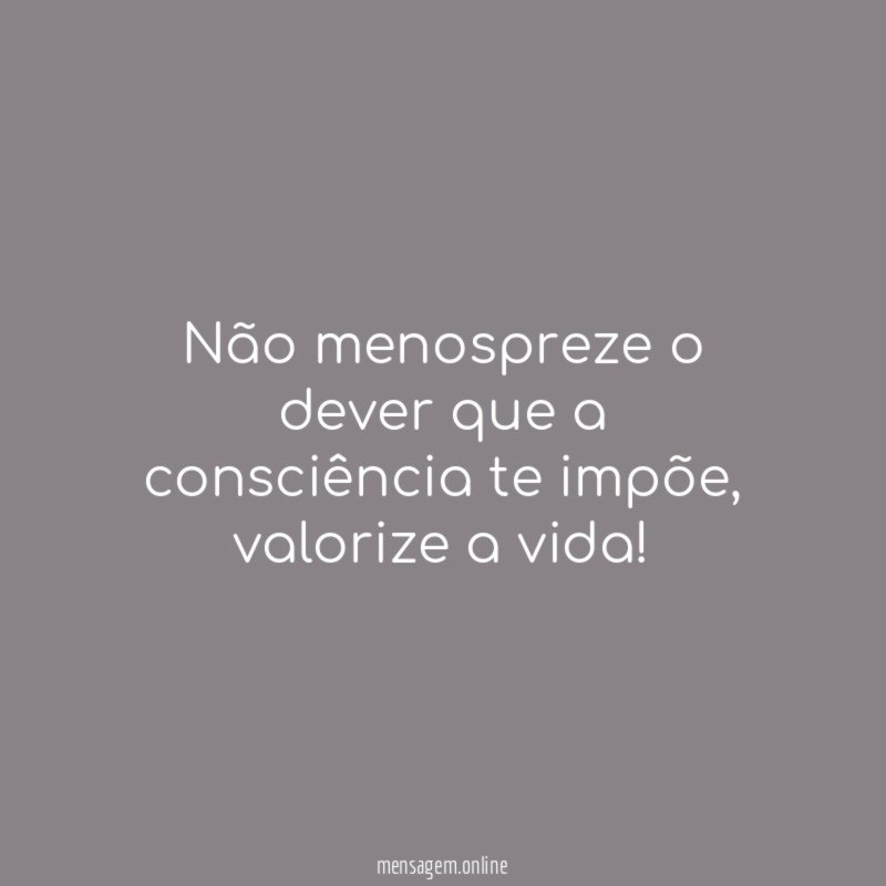 Não menospreze o dever que a consciência te impõe