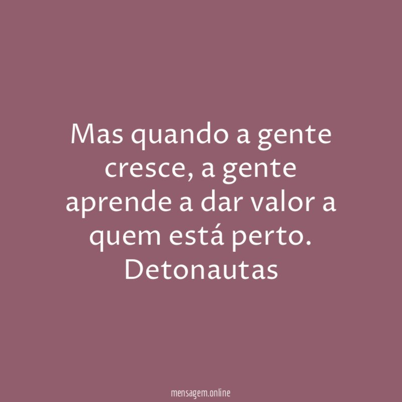Mas quando a gente cresce