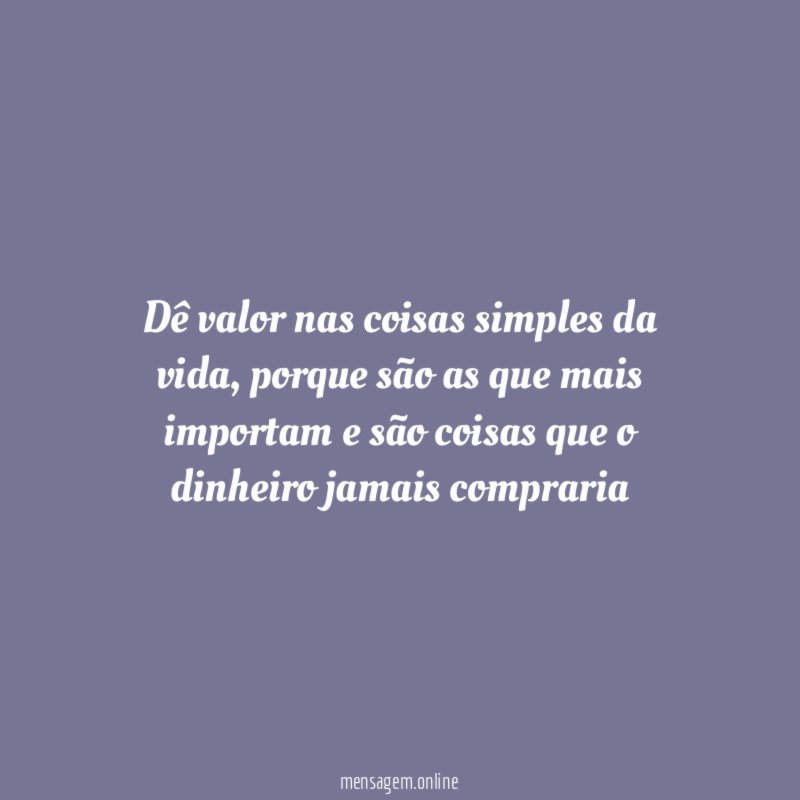 Dê valor nas coisas simples da vida
