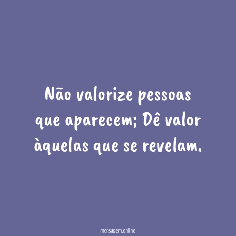 Não valorize pessoas que aparecem