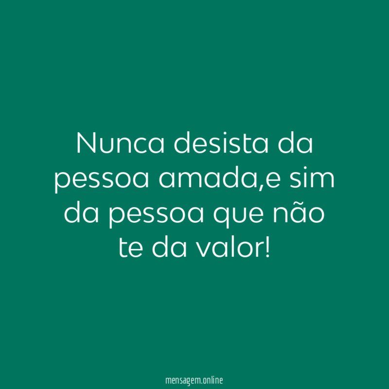 Nunca desista da pessoa amada
