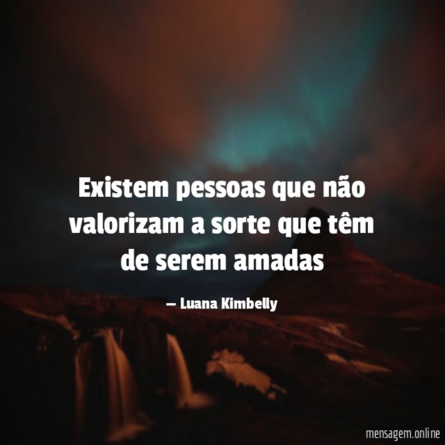 Existem pessoas que não valorizam a sorte que