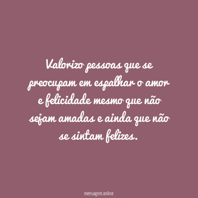 Valorizo pessoas que se preocupam em espalhar