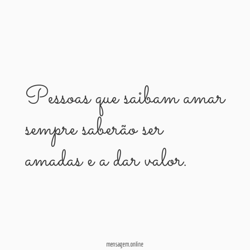Pessoas que saibam amar sempre saberão ser amadas