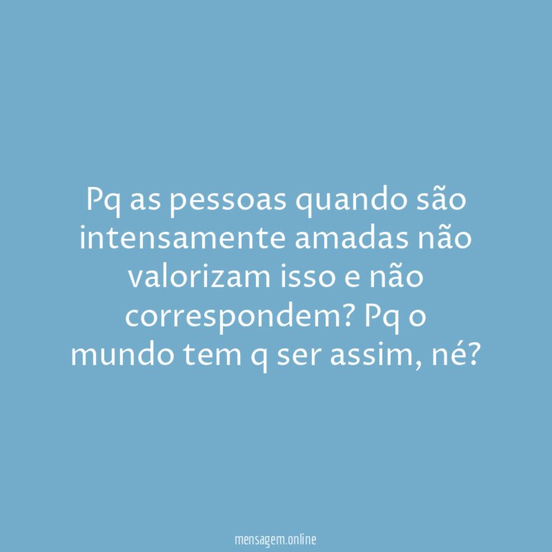 Pq as pessoas quando são intensamente amadas não