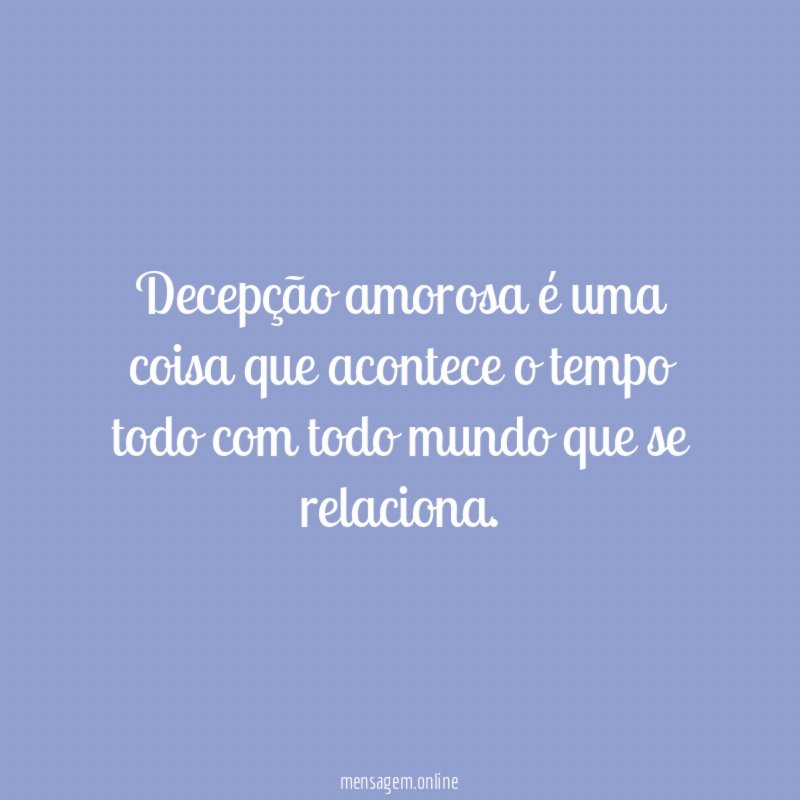 Decepção amorosa é uma coisa que acontece