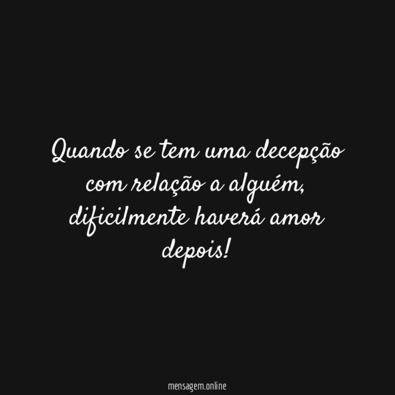 Quando se tem uma decepção com relação a alguém