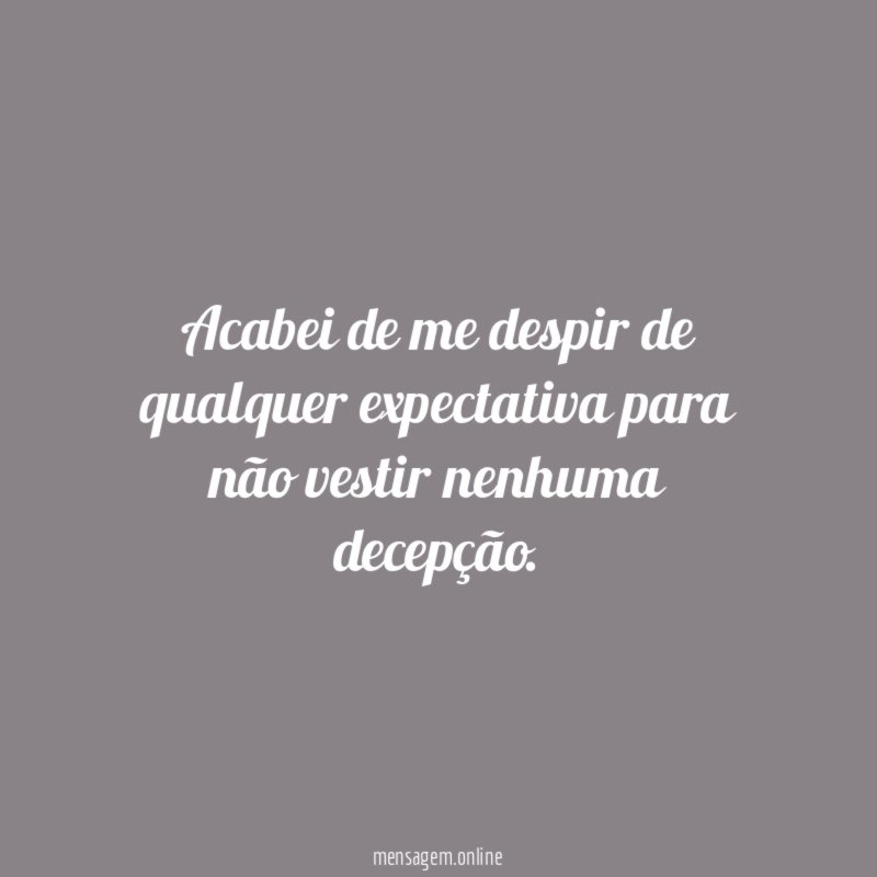Acabei de me despir de qualquer expectativa para