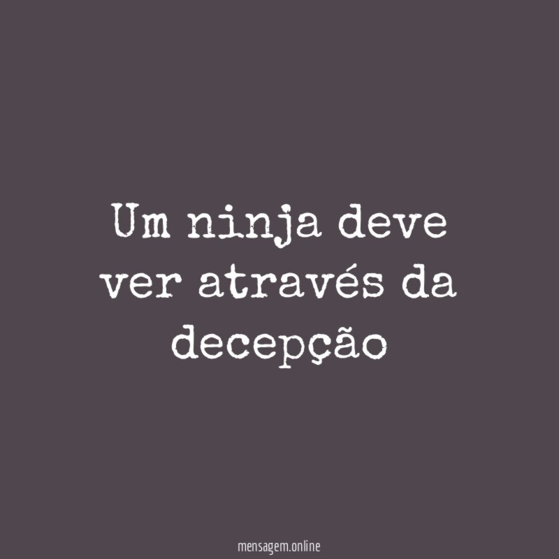 Um ninja deve ver através da decepção