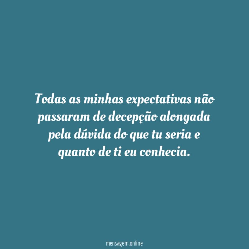 Todas as minhas expectativas não passaram de decepção