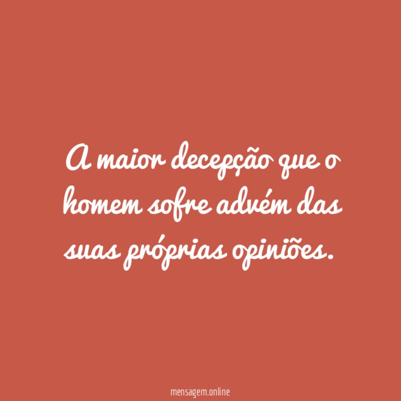 A maior decepção que o homem sofre advém