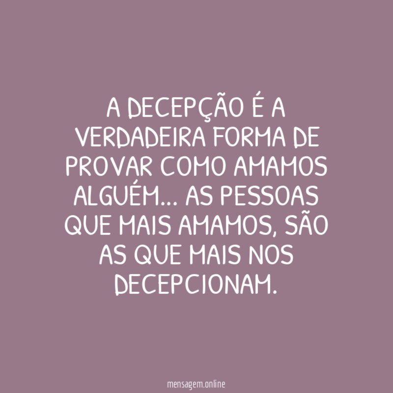 A decepção é a verdadeira forma de provar como amamos alguém
