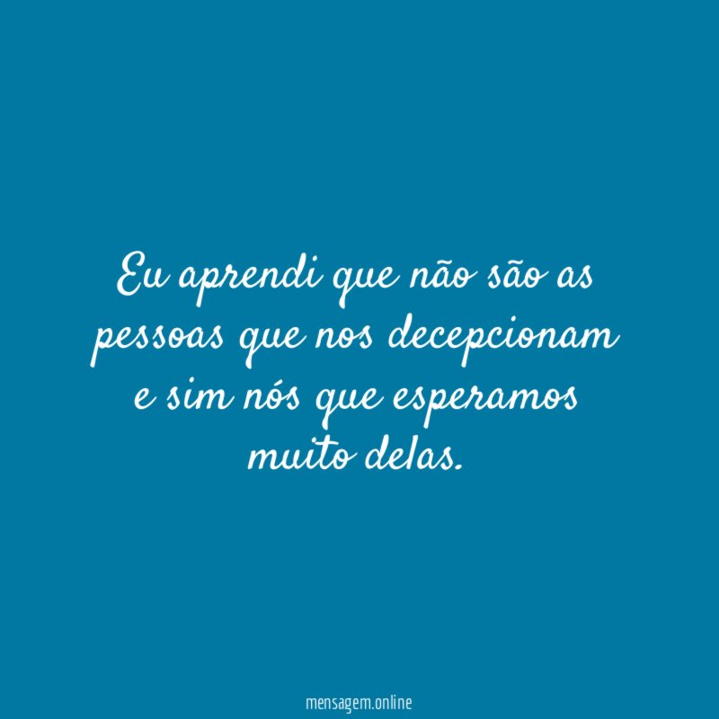 Eu aprendi que não são as pessoas que