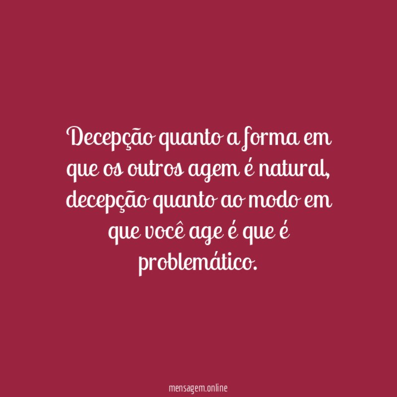 Decepção quanto a forma em que os outros agem é natural