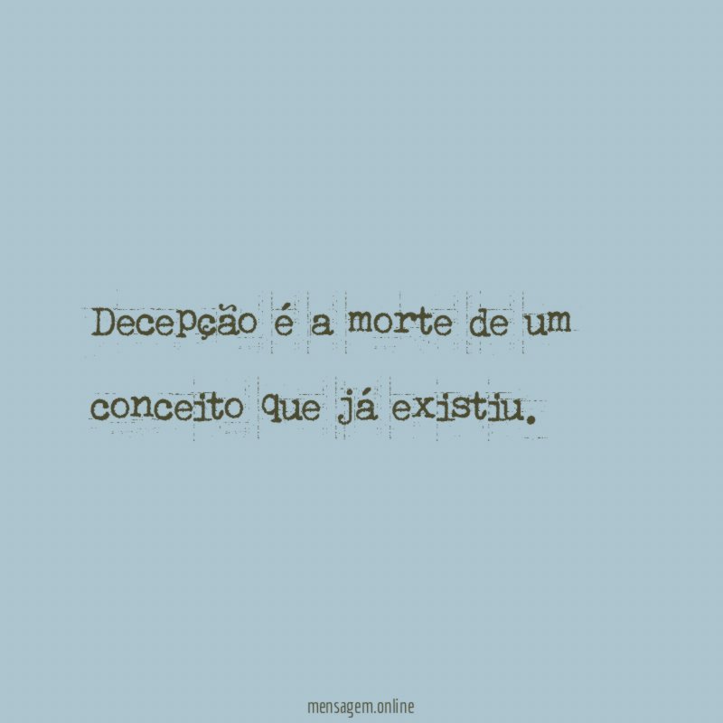 Decepção é a morte de um conceito que já existiu