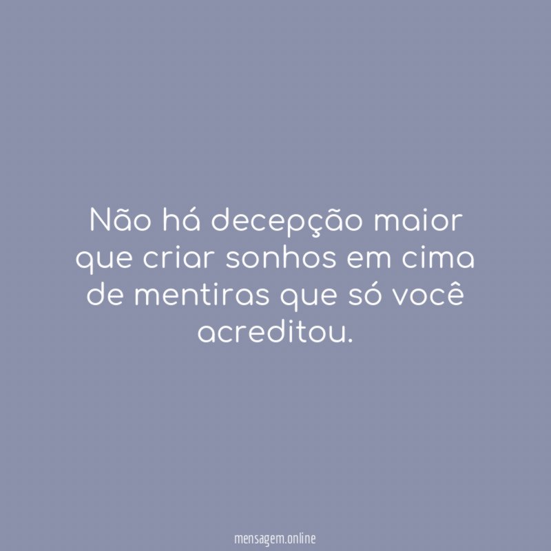Não há decepção maior que criar sonhos em