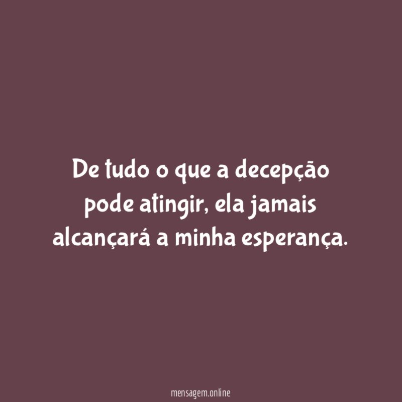 De tudo o que a decepção pode atingir