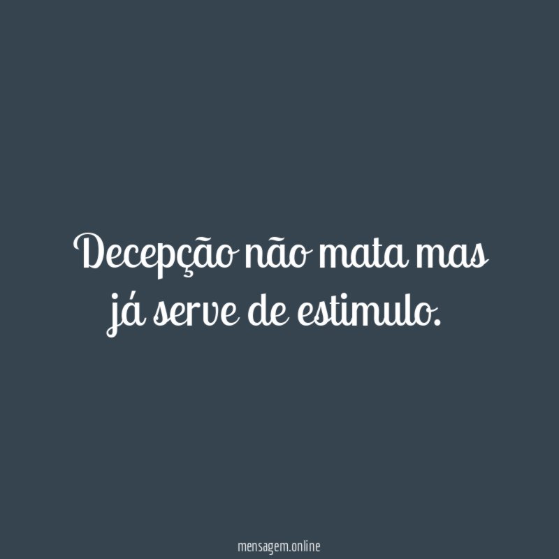 Decepção não mata mas já serve de estimulo