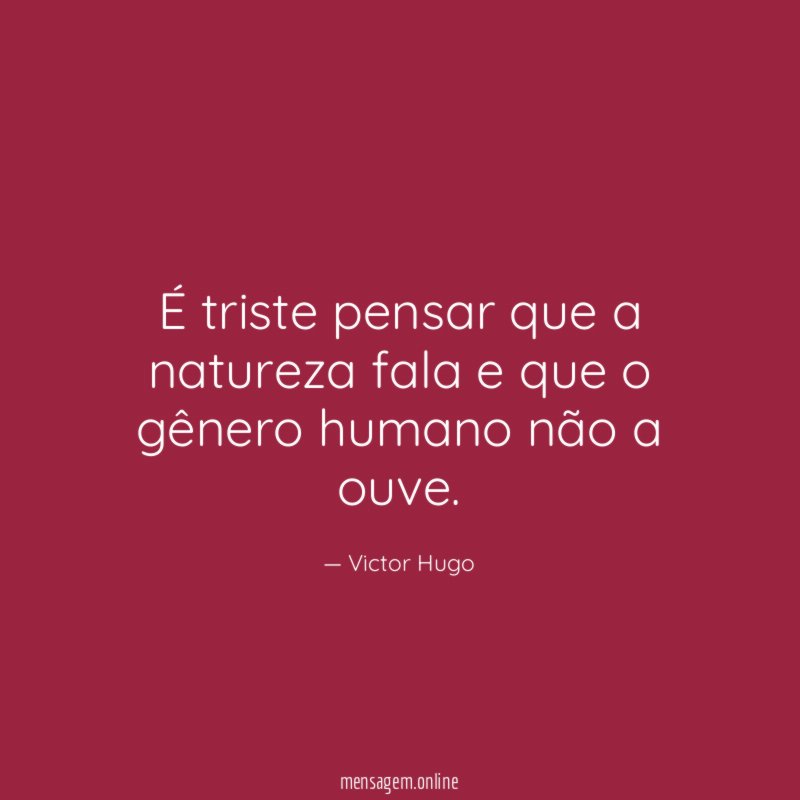 É triste pensar que a natureza fala e