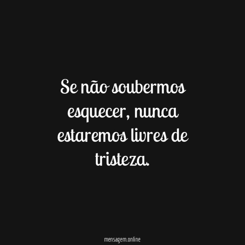 Se não soubermos esquecer