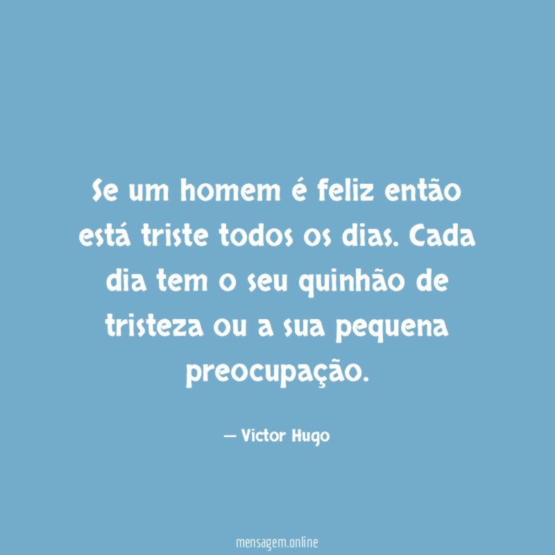 Se um homem é feliz então está triste todos os dias