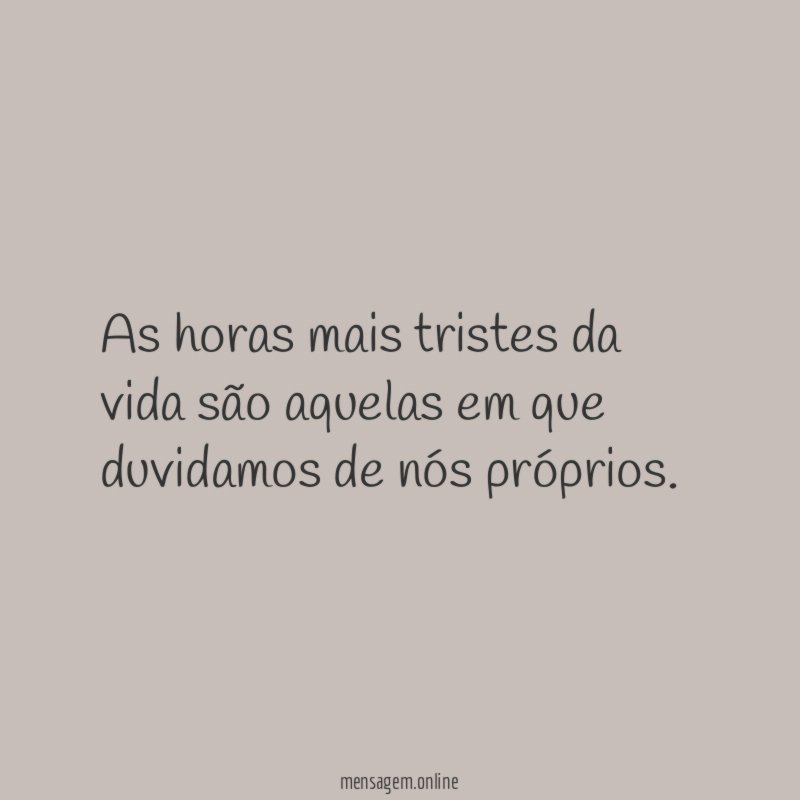 As horas mais tristes da vida são aquelas