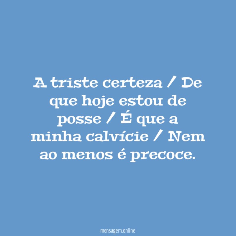 A triste certeza / De que hoje estou