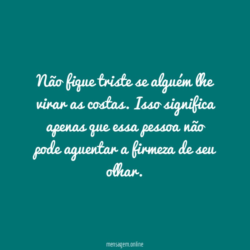 Não fique triste se alguém lhe virar as costas